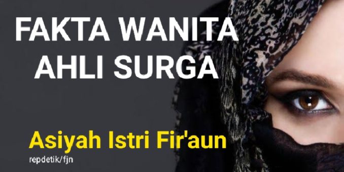 Istri Fir’aun ‘Wanita Mulia’ Penghuni Surga